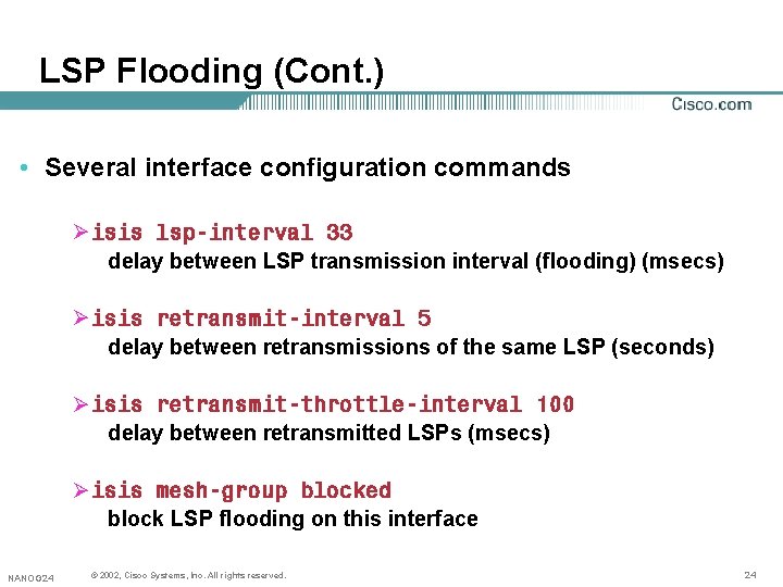 LSP Flooding (Cont. ) • Several interface configuration commands Øisis lsp-interval 33 delay between LSP Flooding (Cont. ) • Several interface configuration commands Øisis lsp-interval 33 delay between