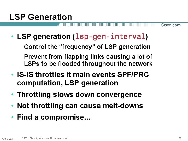 LSP Generation • LSP generation (lsp-gen-interval) Control the “frequency” of LSP generation Prevent from LSP Generation • LSP generation (lsp-gen-interval) Control the “frequency” of LSP generation Prevent from