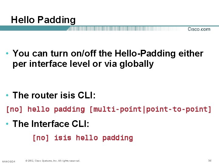 Hello Padding • You can turn on/off the Hello-Padding either per interface level or Hello Padding • You can turn on/off the Hello-Padding either per interface level or