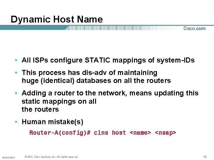 Dynamic Host Name • All ISPs configure STATIC mappings of system-IDs • This process Dynamic Host Name • All ISPs configure STATIC mappings of system-IDs • This process