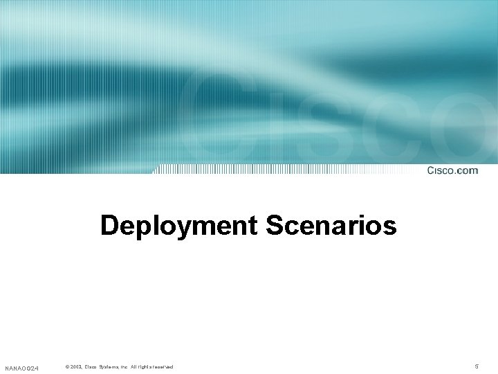 Deployment Scenarios NANAOG 24 © 2002, 2001, Cisco Systems, Inc. All rights reserved. 5 Deployment Scenarios NANAOG 24 © 2002, 2001, Cisco Systems, Inc. All rights reserved. 5