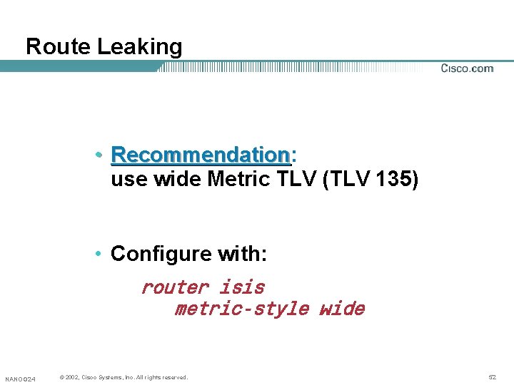 Route Leaking • Recommendation: Recommendation use wide Metric TLV (TLV 135) • Configure with: Route Leaking • Recommendation: Recommendation use wide Metric TLV (TLV 135) • Configure with: