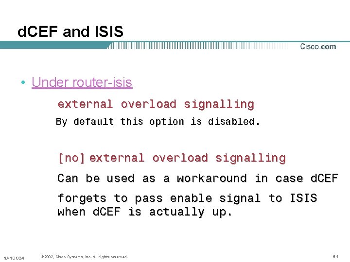 d. CEF and ISIS • Under router-isis external overload signalling By default this option d. CEF and ISIS • Under router-isis external overload signalling By default this option