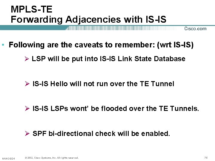 MPLS-TE Forwarding Adjacencies with IS-IS • Following are the caveats to remember: (wrt IS-IS) MPLS-TE Forwarding Adjacencies with IS-IS • Following are the caveats to remember: (wrt IS-IS)
