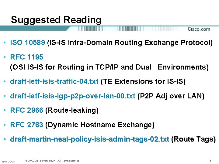 Suggested Reading • ISO 10589 (IS-IS Intra-Domain Routing Exchange Protocol) • RFC 1195 (OSI Suggested Reading • ISO 10589 (IS-IS Intra-Domain Routing Exchange Protocol) • RFC 1195 (OSI
