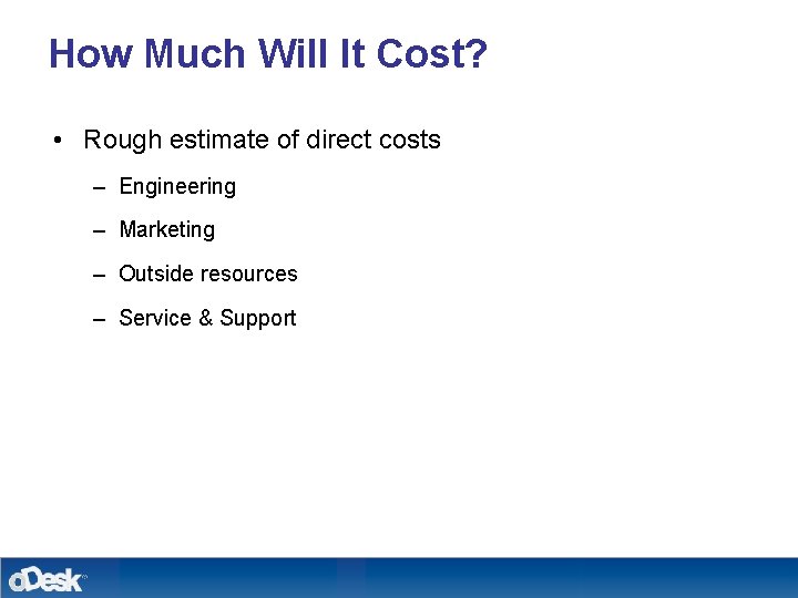 How Much Will It Cost? • Rough estimate of direct costs – Engineering –