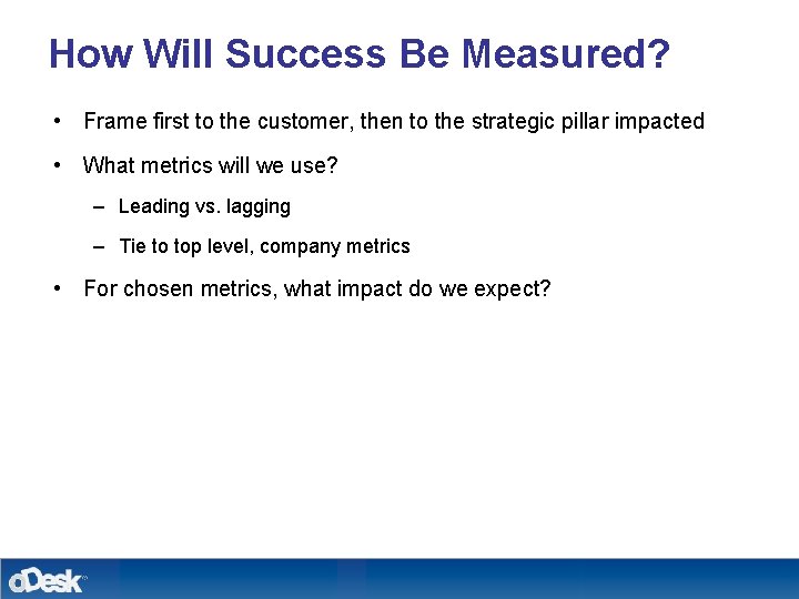 How Will Success Be Measured? • Frame first to the customer, then to the