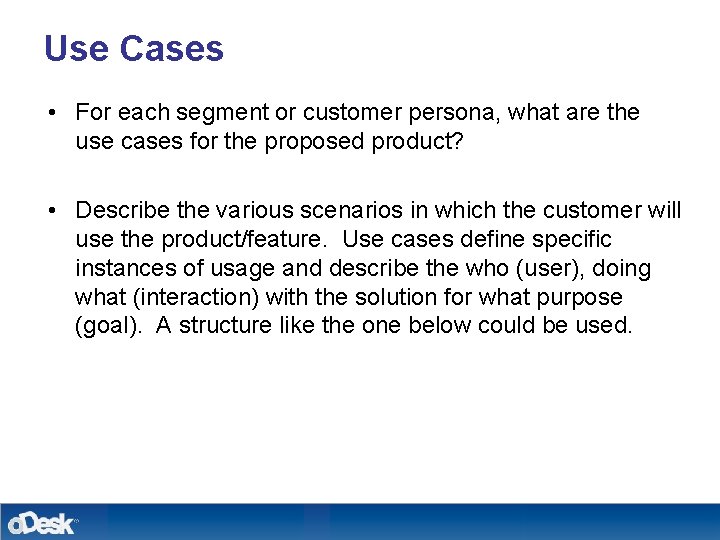 Use Cases • For each segment or customer persona, what are the use cases