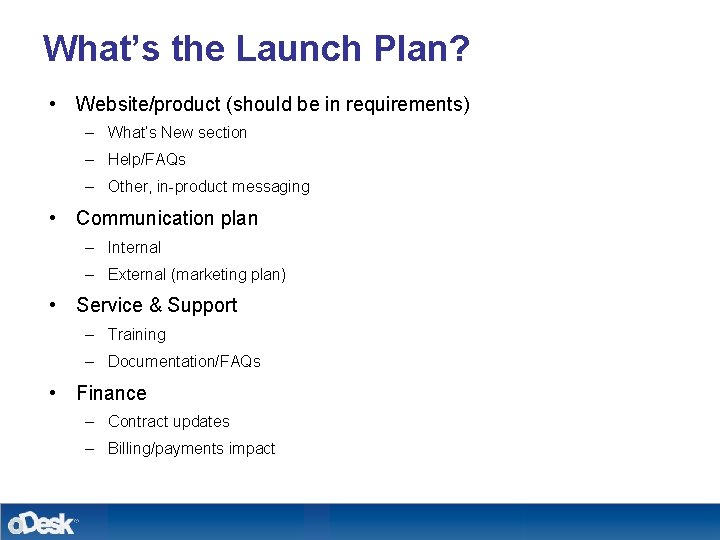 What’s the Launch Plan? • Website/product (should be in requirements) – What’s New section