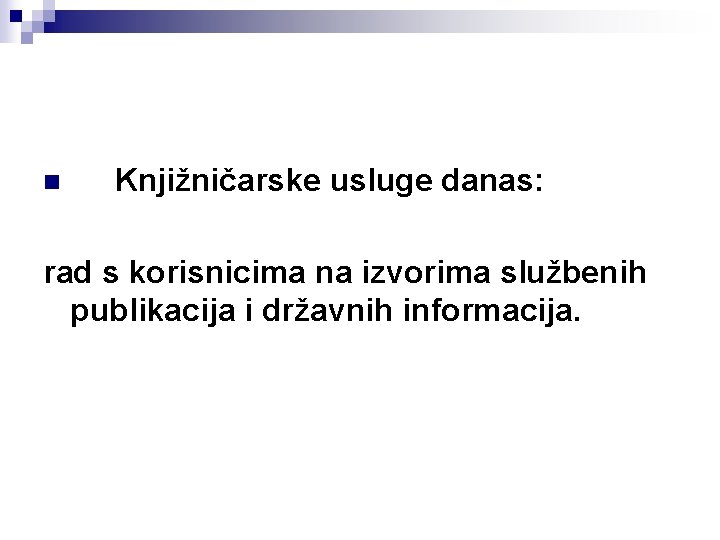 n Knjižničarske usluge danas: rad s korisnicima na izvorima službenih publikacija i državnih informacija.