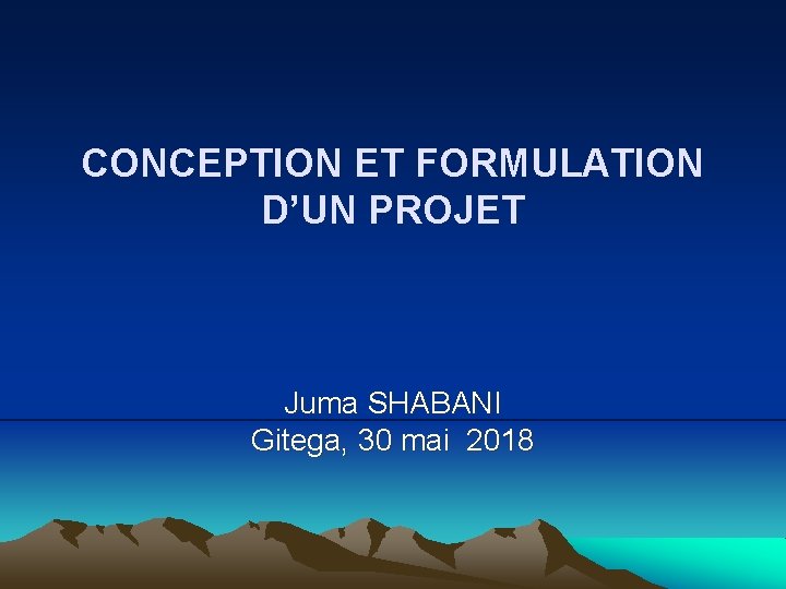 CONCEPTION ET FORMULATION D’UN PROJET Juma SHABANI Gitega, 30 mai 2018 