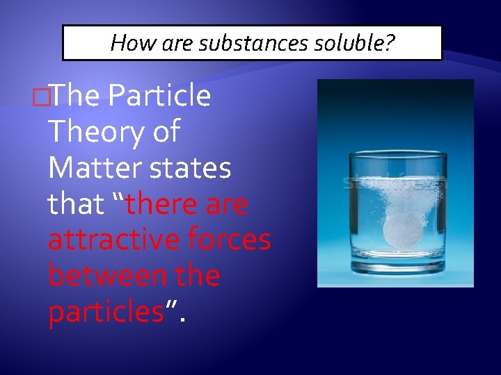 How are substances soluble? �The Particle Theory of Matter states that “there attractive forces