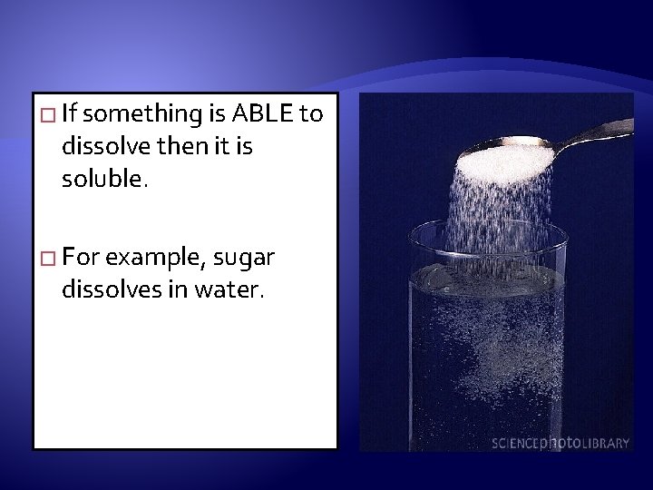 � If something is ABLE to dissolve then it is soluble. � For example,
