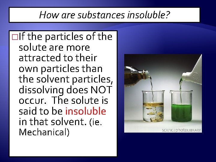 How are substances insoluble? �If the particles of the solute are more attracted to