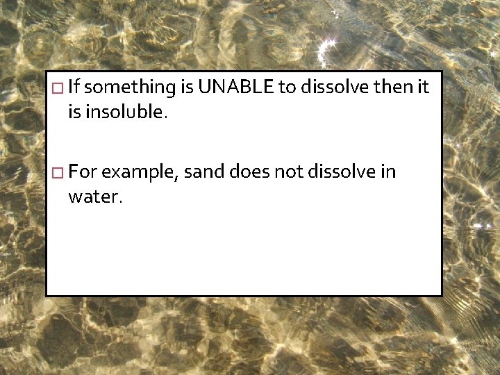 � If something is UNABLE to dissolve then it is insoluble. � For example,