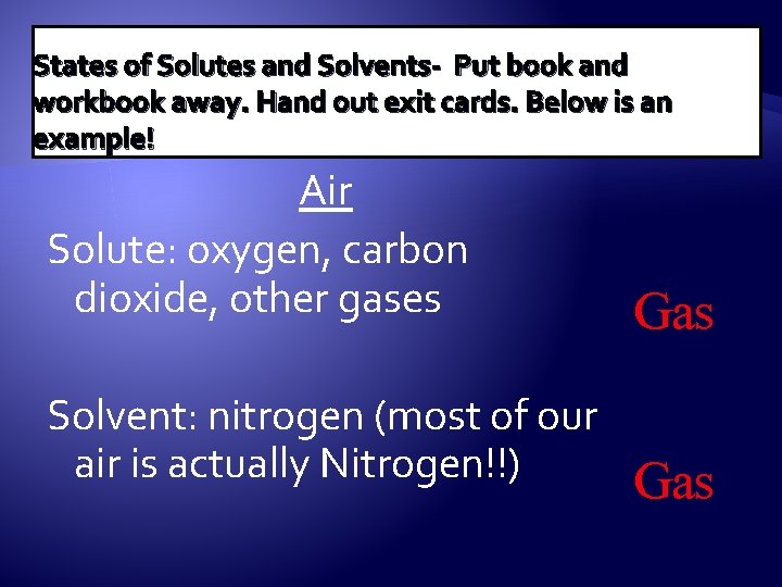 States of Solutes and Solvents- Put book and workbook away. Hand out exit cards.