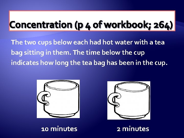 Concentration (p 4 of workbook; 264) The two cups below each had hot water