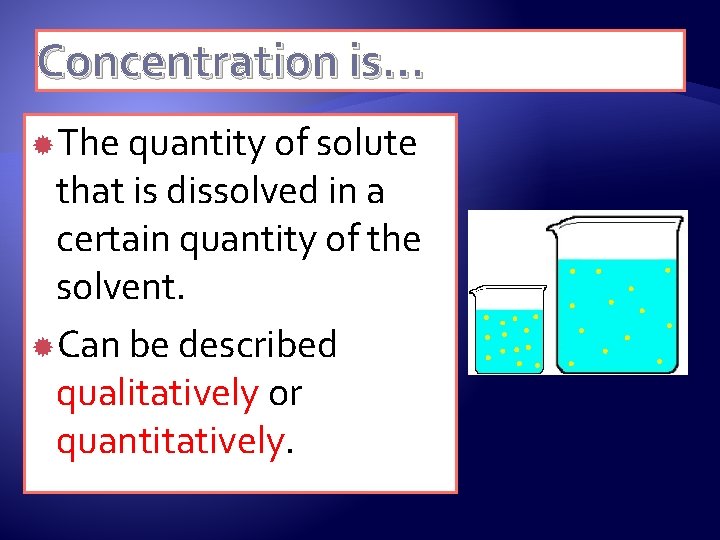 Concentration is… The quantity of solute that is dissolved in a certain quantity of