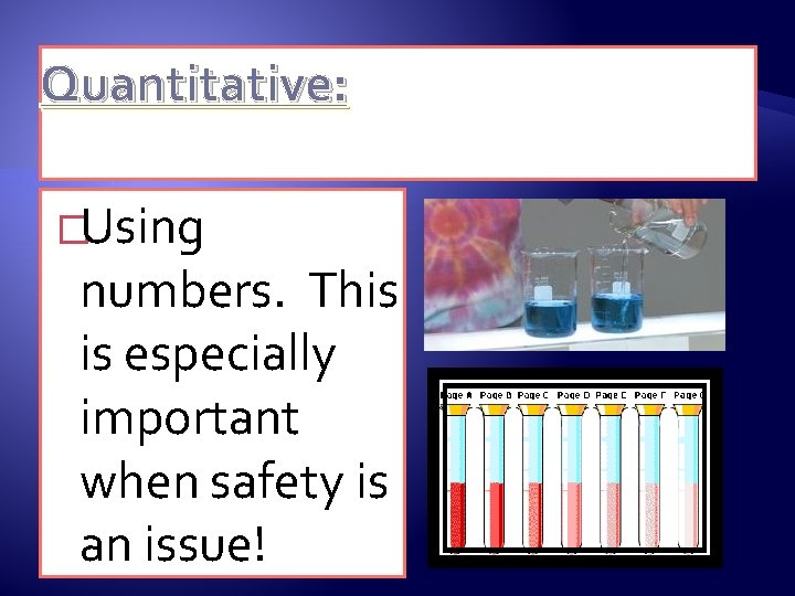 Quantitative: �Using numbers. This is especially important when safety is an issue! 