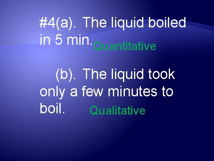 #4(a). The liquid boiled in 5 min. Quantitative (b). The liquid took only a