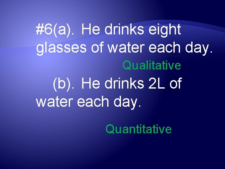 #6(a). He drinks eight glasses of water each day. Qualitative (b). He drinks 2