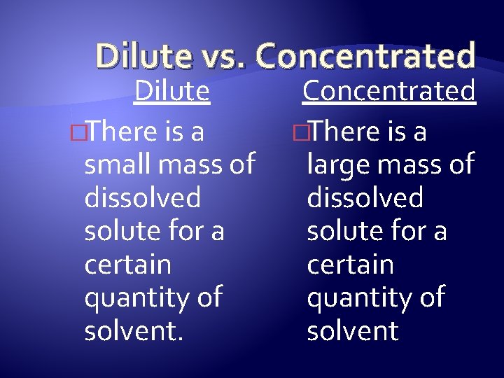 Dilute vs. Concentrated Dilute �There is a small mass of dissolved solute for a