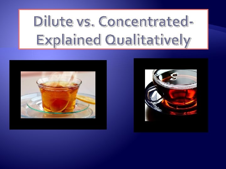 Dilute vs. Concentrated- Explained Qualitatively 