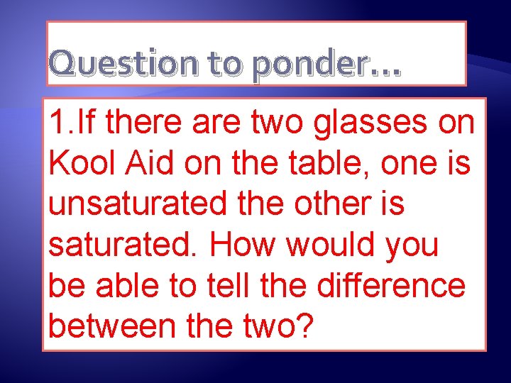Question to ponder… 1. If there are two glasses on Kool Aid on the