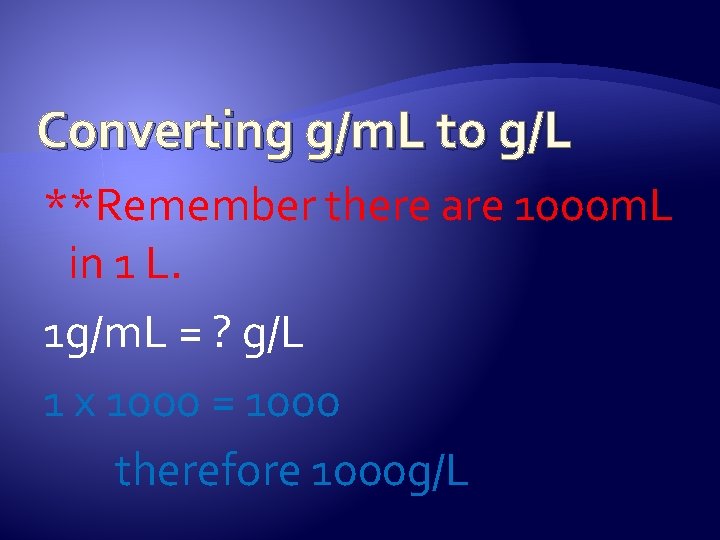 Converting g/m. L to g/L **Remember there are 1000 m. L in 1 L.
