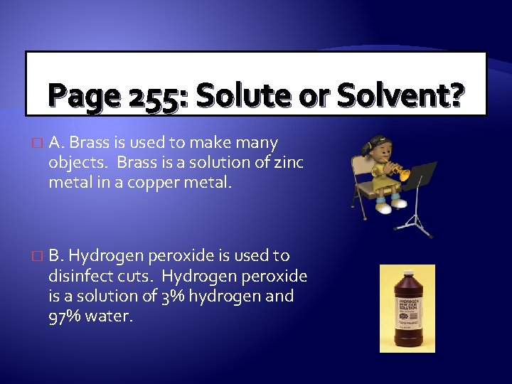 Page 255: Solute or Solvent? � A. Brass is used to make many objects.