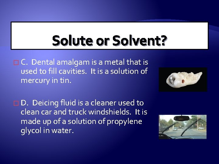 Solute or Solvent? � C. Dental amalgam is a metal that is used to