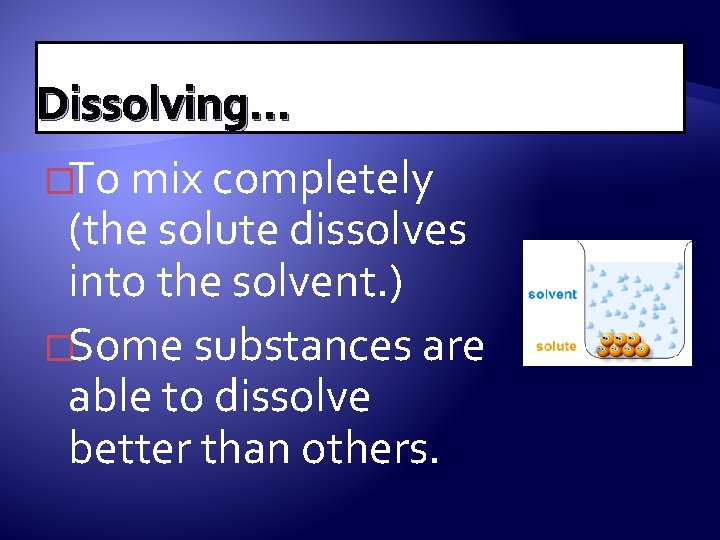 Dissolving. . . �To mix completely (the solute dissolves into the solvent. ) �Some
