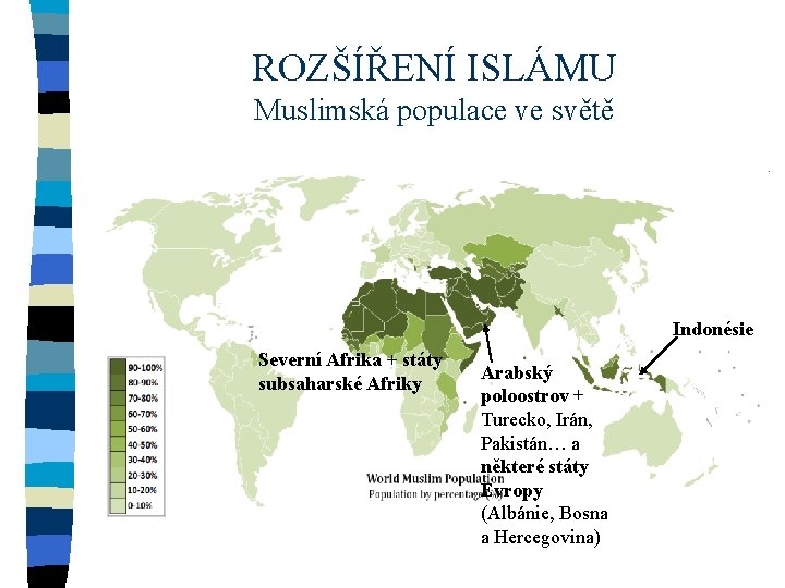 ROZŠÍŘENÍ ISLÁMU Muslimská populace ve světě Indonésie Severní Afrika + státy subsaharské Afriky Arabský