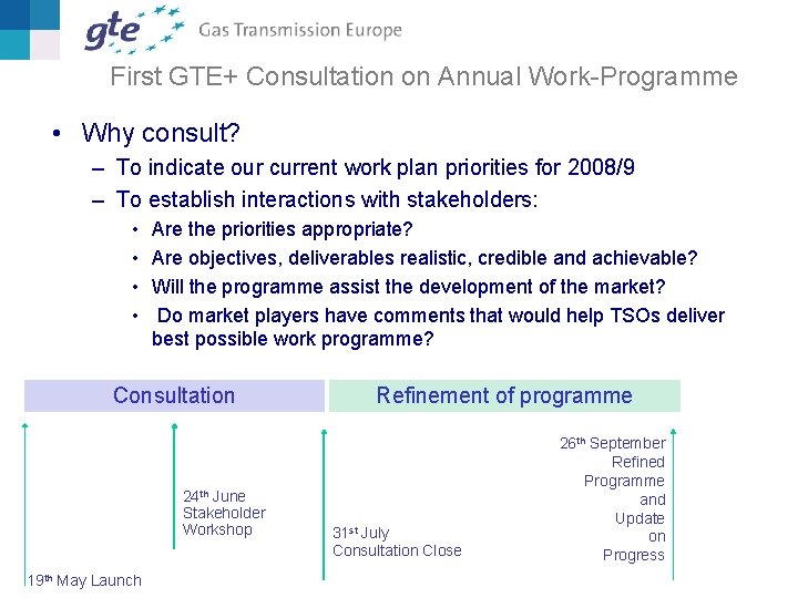 First GTE+ Consultation on Annual Work-Programme • Why consult? – To indicate our current