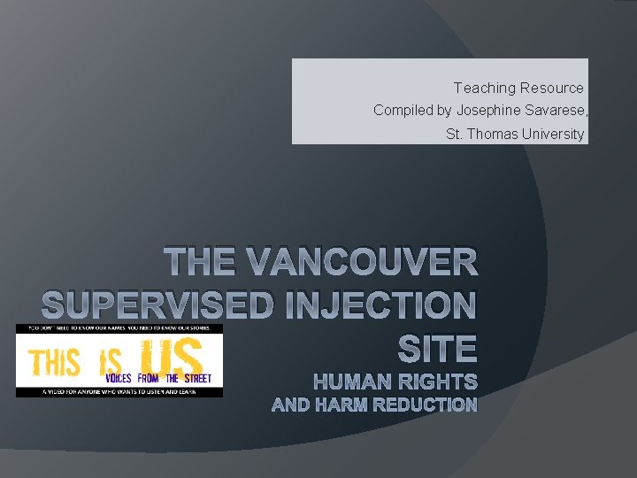 Teaching Resource Compiled by Josephine Savarese, St. Thomas University THE VANCOUVER SUPERVISED INJECTION SITE