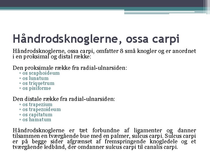 Håndrodsknoglerne, ossa carpi, omfatter 8 små knogler og er anordnet i en proksimal og Håndrodsknoglerne, ossa carpi, omfatter 8 små knogler og er anordnet i en proksimal og