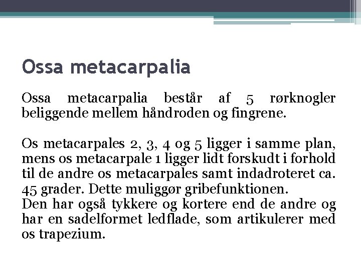 Ossa metacarpalia består af 5 rørknogler beliggende mellem håndroden og fingrene. Os metacarpales 2,