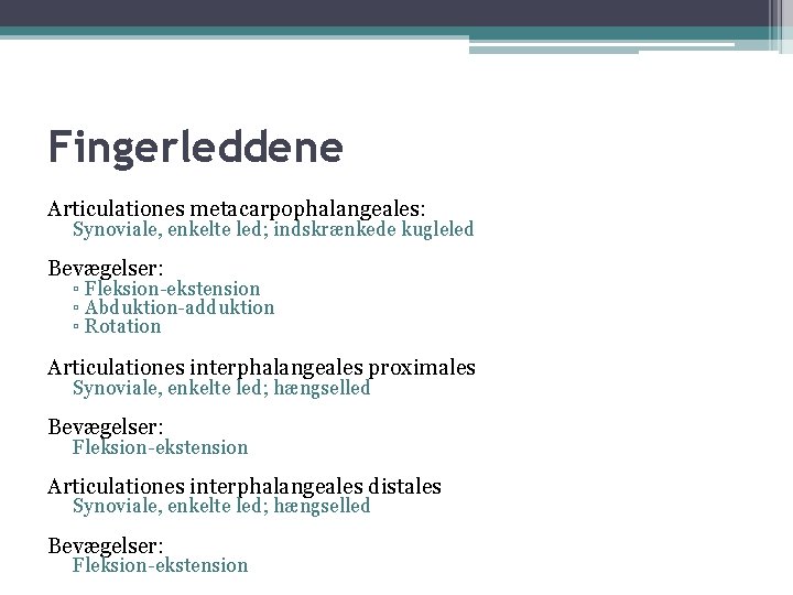 Fingerleddene Articulationes metacarpophalangeales: Synoviale, enkelte led; indskrænkede kugleled Bevægelser: ▫ Fleksion-ekstension ▫ Abduktion-adduktion ▫ Fingerleddene Articulationes metacarpophalangeales: Synoviale, enkelte led; indskrænkede kugleled Bevægelser: ▫ Fleksion-ekstension ▫ Abduktion-adduktion ▫