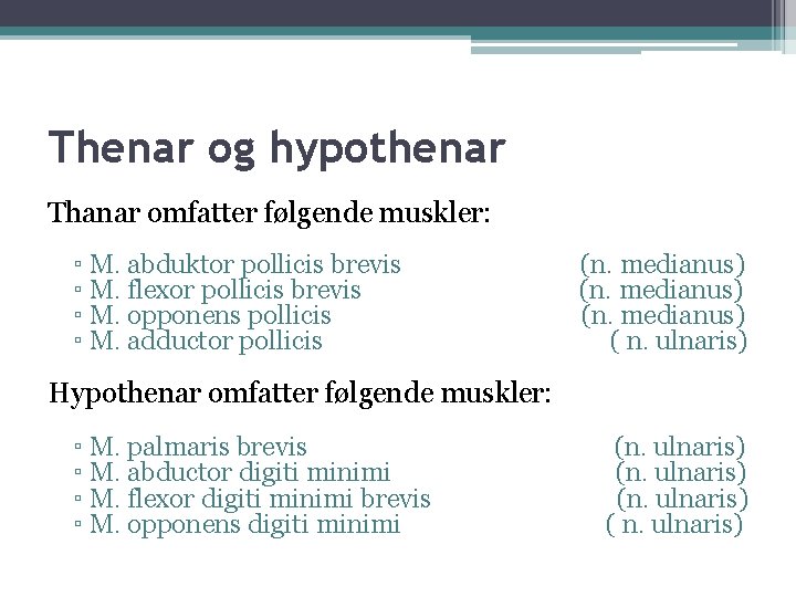 Thenar og hypothenar Thanar omfatter følgende muskler: ▫ M. abduktor pollicis brevis ▫ M.