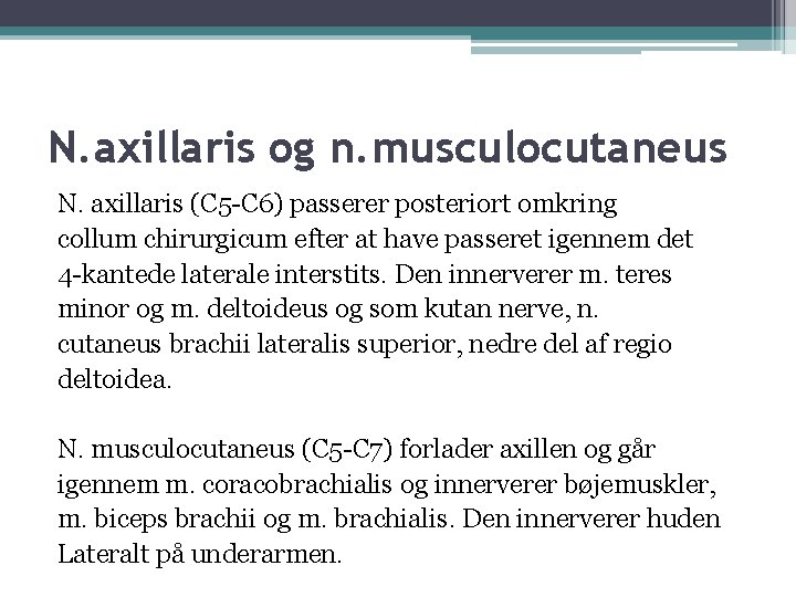 N. axillaris og n. musculocutaneus N. axillaris (C 5 -C 6) passerer posteriort omkring N. axillaris og n. musculocutaneus N. axillaris (C 5 -C 6) passerer posteriort omkring