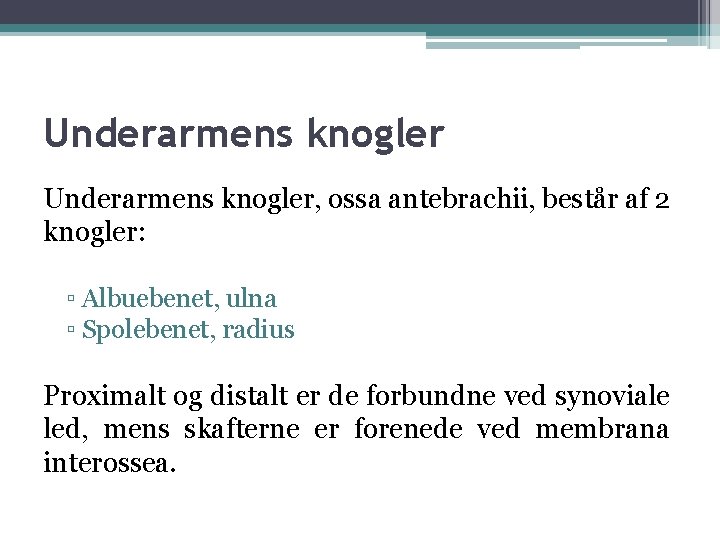 Underarmens knogler, ossa antebrachii, består af 2 knogler: ▫ Albuebenet, ulna ▫ Spolebenet, radius