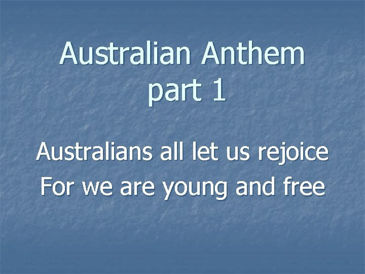 Australian Anthem part 1 Australians all let us rejoice For we are young and