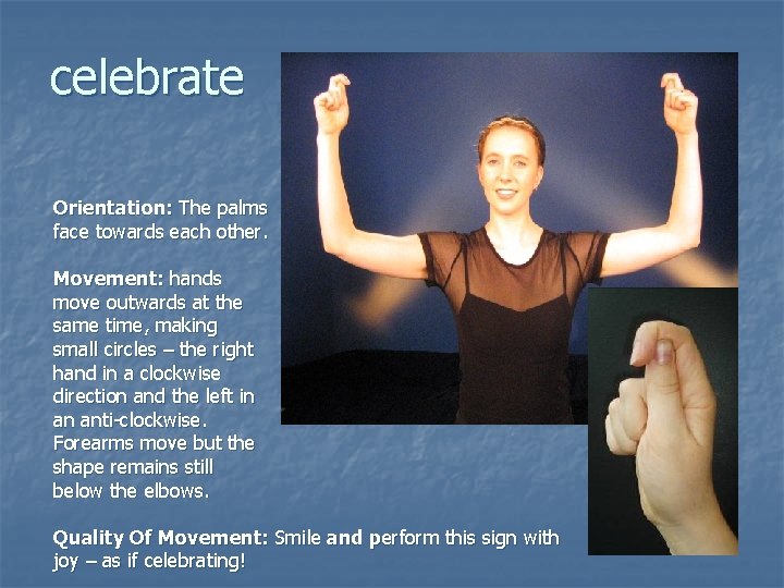 celebrate Orientation: The palms face towards each other. Movement: hands move outwards at the