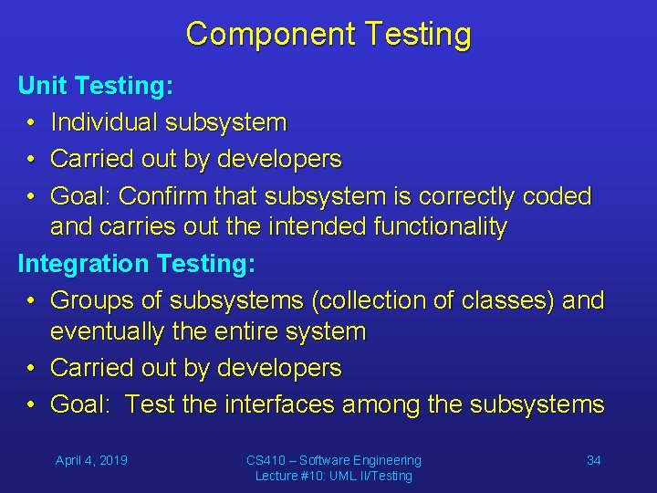 Component Testing Unit Testing: • Individual subsystem • Carried out by developers • Goal: