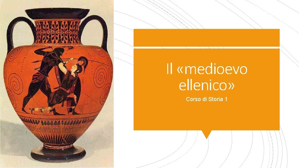Il «medioevo ellenico» Corso di Storia 1 Il «medioevo ellenico» Corso di Storia 1