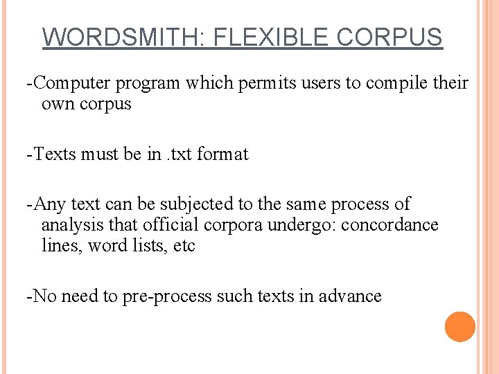 WORDSMITH: FLEXIBLE CORPUS -Computer program which permits users to compile their own corpus -Texts