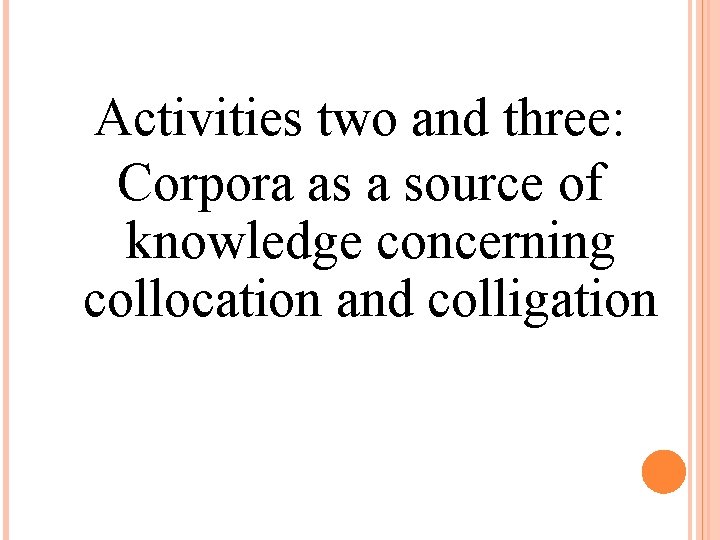 Activities two and three: Corpora as a source of knowledge concerning collocation and colligation