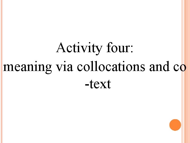 Activity four: meaning via collocations and co -text 