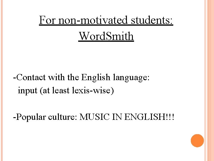 For non-motivated students: Word. Smith -Contact with the English language: input (at least lexis-wise)