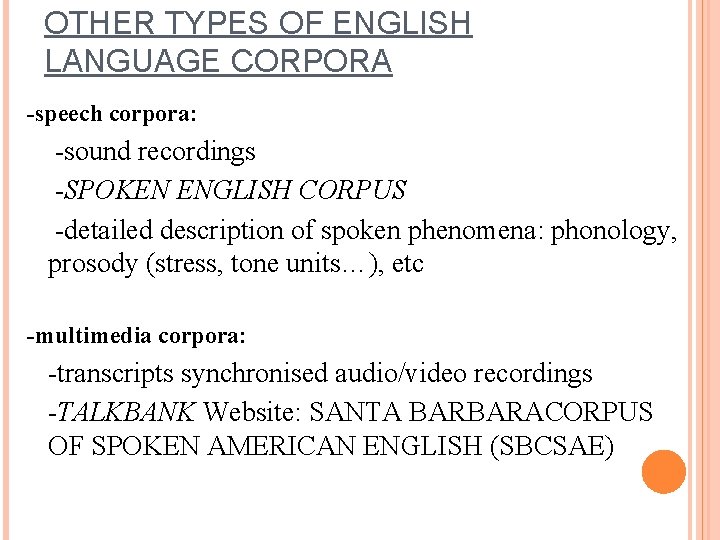 OTHER TYPES OF ENGLISH LANGUAGE CORPORA -speech corpora: -sound recordings -SPOKEN ENGLISH CORPUS -detailed